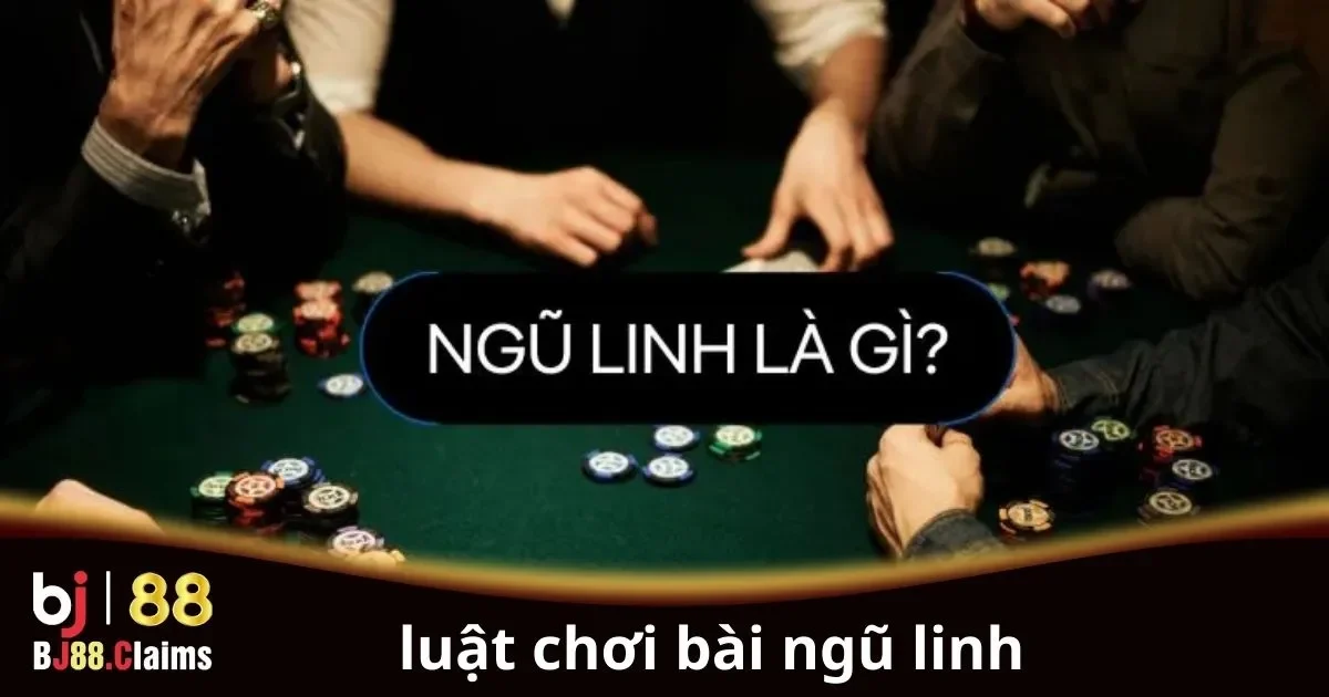 Hướng Dẫn Luật Chơi Bài Ngũ Linh Cơ Bản Cho Người Mới 2 Luật chơi bài Ngũ Linh cơ bản cho người mới